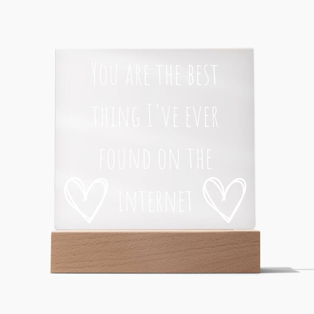 You Are The Best Thing I Have Ever Found On The Internet Acrylic