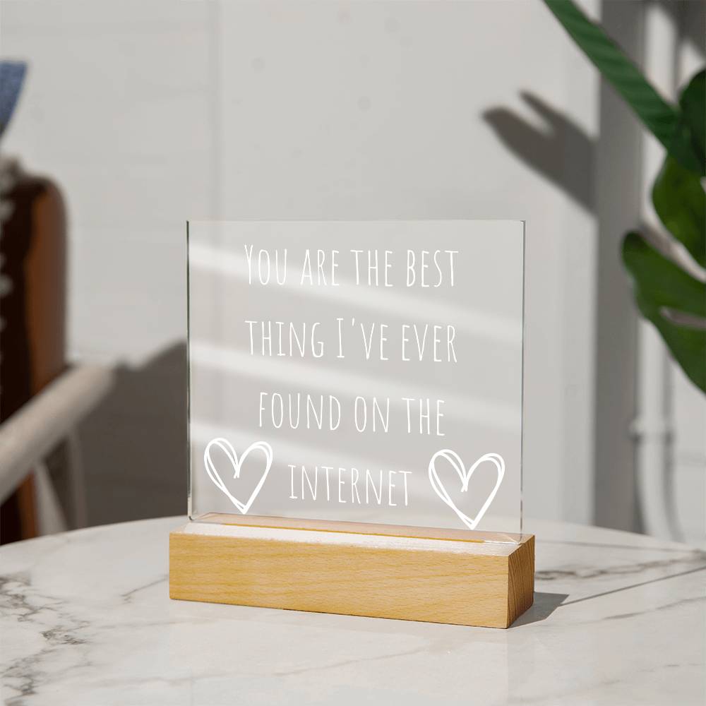 You Are The Best Thing I Have Ever Found On The Internet Acrylic