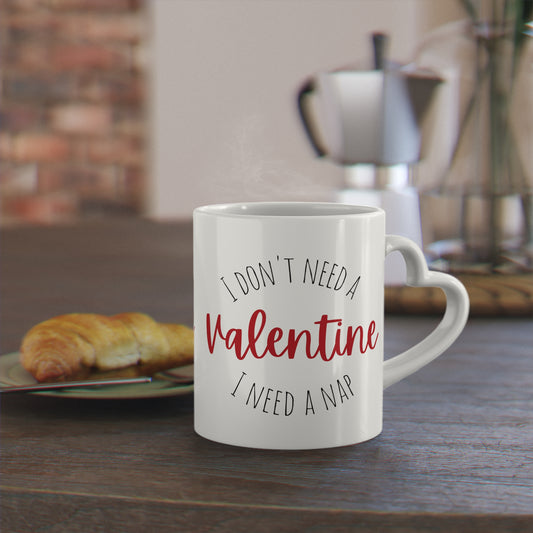 I Don't Need A Valentine Heart Shaped Mug