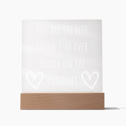 You Are The Best Thing I Have Ever Found On The Internet Acrylic